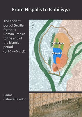 bokomslag From Hispalis to Ishbiliyya: The Ancient Port of Seville, from the Roman Empire to the End of the Islamic Period (45 BC - AD 1248)