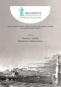 bokomslag Hellenistic Alexandria: Celebrating 24 Centuries  Papers presented at the conference held on December 1315 2017 at Acropolis Museum, Athens