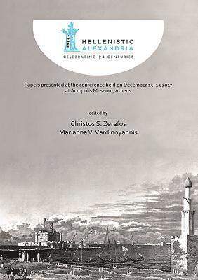 Hellenistic Alexandria: Celebrating 24 Centuries  Papers presented at the conference held on December 1315 2017 at Acropolis Museum, Athens 1