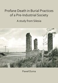 bokomslag Profane Death in Burial Practices of a Pre-Industrial Society: A study from Silesia
