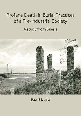 bokomslag Profane Death in Burial Practices of a Pre-Industrial Society: A study from Silesia