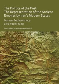 bokomslag Politics of the Past: The Representation of the Ancient Empires by Iran's Modern States