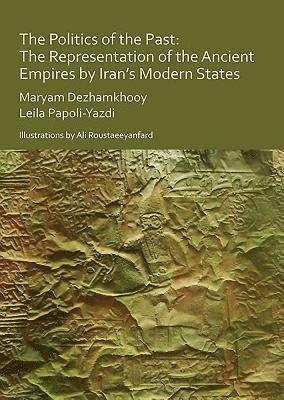 bokomslag The Politics of the Past: The Representation of the Ancient Empires by Irans Modern States