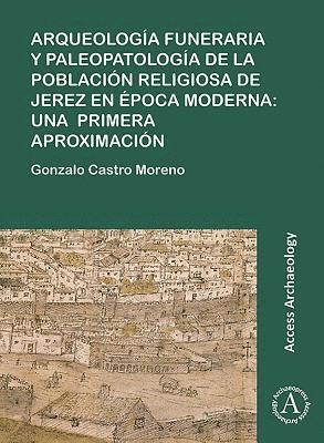 bokomslag Arqueologa funeraria y paleopatologa de la poblacin religiosa de Jerez en poca moderna: una primera aproximacin