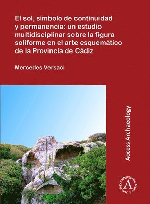 bokomslag El sol, símbolo de continuidad y permanencia: un estudio multidisciplinar sobre la figura soliforme en el arte esquemático de la Provincia de Cádiz