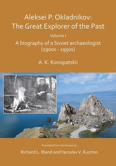 Aleksander K. Konopatskii - Aleksei P. Okladnikov: The Great Explorer of the Past. Volume I, Häftad