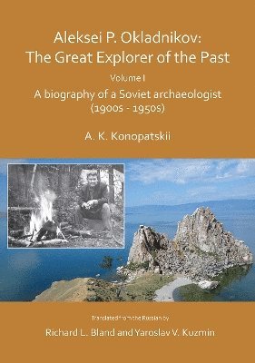 Aleksander K. Konopatskii - Aleksei P. Okladnikov: The Great Explorer of the Past. Volume I, Häftad