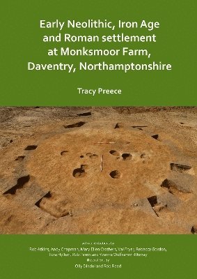 Early Neolithic, Iron Age and Roman settlement at Monksmoor Farm, Daventry, Northamptonshire 1