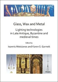 bokomslag Glass, Wax and Metal: Lighting Technologies in Late Antique, Byzantine and Medieval Times