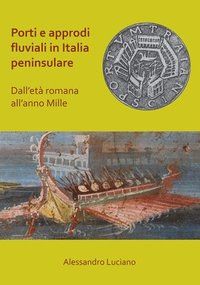 bokomslag Porti e approdi fluviali in Italia peninsulare: dall'età romana all'anno mille