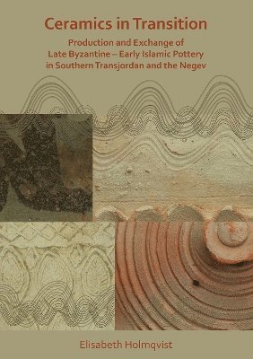 bokomslag Ceramics in Transition: Production and Exchange of Late Byzantine-Early Islamic Pottery in Southern Transjordan and the Negev
