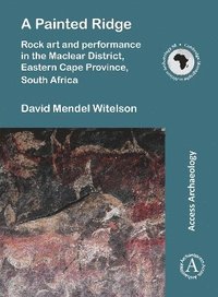 bokomslag A Painted Ridge: Rock art and performance in the Maclear District, Eastern Cape Province, South Africa