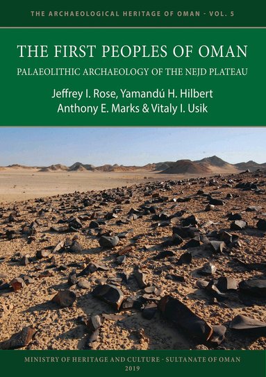 Jeffrey I. Rose, Yamandú H. Hilbert, Anthony E. Marks, Vitaly I. Usik - First Peoples of Oman: Palaeolithic Archaeology of the Nejd Plateau, Häftad