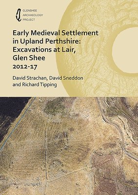 Early Medieval Settlement in Upland Perthshire: Excavations at Lair, Glen Shee 2012-17 1