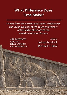What Difference Does Time Make? Papers from the Ancient and Islamic Middle East and China in Honor of the 100th Anniversary of the Midwest Branch of the American Oriental Society 1