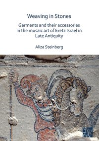 bokomslag Weaving in Stones: Garments and Their Accessories in the Mosaic Art of Eretz Israel in Late Antiquity