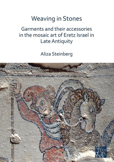 bokomslag Weaving in Stones: Garments and Their Accessories in the Mosaic Art of Eretz Israel in Late Antiquity