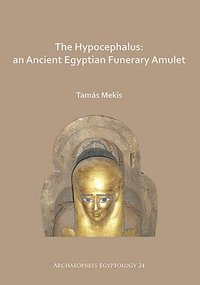 bokomslag The Hypocephalus: An Ancient Egyptian Funerary Amulet