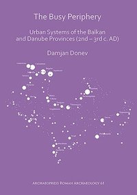 bokomslag The Busy Periphery: Urban Systems of the Balkan and Danube Provinces (2nd  3rd c. AD)
