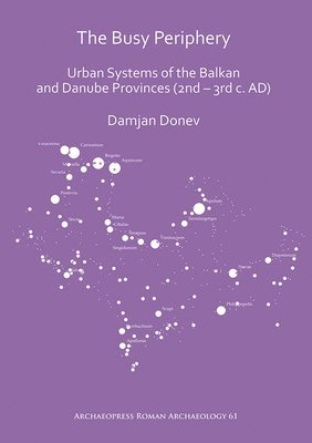bokomslag Busy Periphery: Urban Systems of the Balkan and Danube Provinces (2nd - 3rd c. AD)