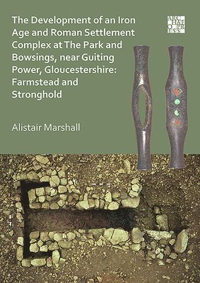 The Development of an Iron Age and Roman Settlement Complex at The Park and Bowsings, near Guiting Power, Gloucestershire: Farmstead and Stronghold 1