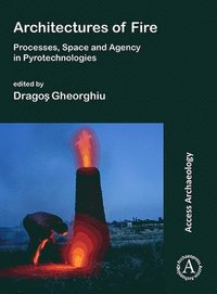 bokomslag Architectures of Fire: Processes, Space and Agency in Pyrotechnologies