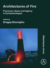bokomslag Architectures of Fire: Processes, Space and Agency in Pyrotechnologies