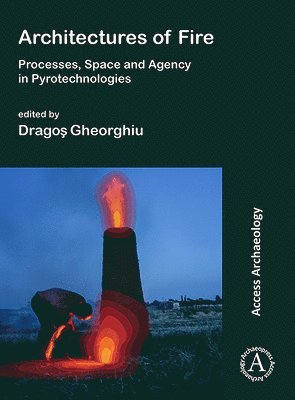 Architectures of Fire: Processes, Space and Agency in Pyrotechnologies