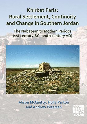 Khirbat Faris: Rural Settlement, Continuity and Change in Southern Jordan. The Nabatean to Modern Periods (1st century BC  20th century AD) 1