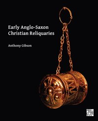 bokomslag Early Anglo-Saxon Christian Reliquaries