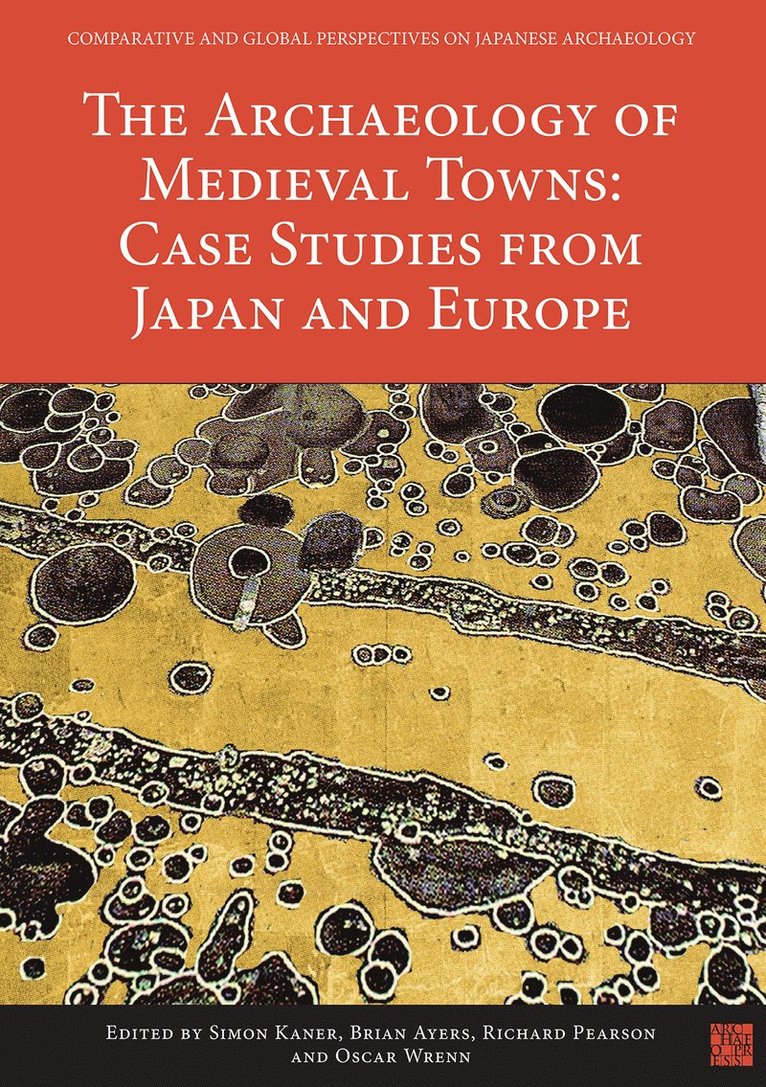 Simon Kaner, Brian Ayers, Richard Pearson, Oscar Wrenn - Archaeology of Medieval Towns: Case Studies from Japan and Europe, Häftad