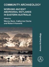 bokomslag Community Archaeology: Working Ancient Aboriginal Wetlands in Eastern Australia