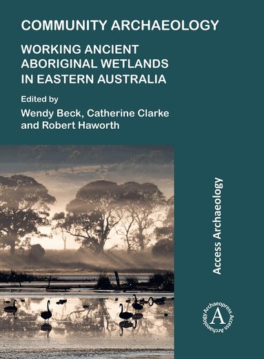Wendy Beck, Catherine Clarke, Robert Haworth - Community Archaeology: Working Ancient Aboriginal Wetlands in Eastern Australia, Häftad