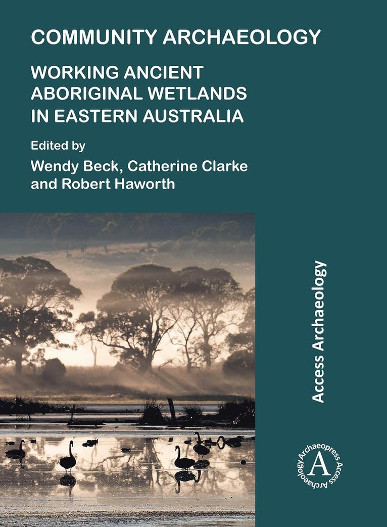 Wendy Beck, Catherine Clarke, Robert Haworth, Australia) Beck, Wendy (Adjunct Associate Professor of Archaeology, University of New England, New South Wales, Australia) Clarke, Catherine (Senior Lecturer (Retired), University of New England, New South Wales, Australia) Haworth, Robert (University of New England, New South Wales - Community Archaeology: Working Ancient Aboriginal Wetlands in Eastern Australia, Häftad