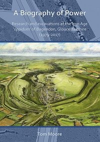 bokomslag A Biography of Power: Research and Excavations at the Iron Age 'oppidum' of Bagendon, Gloucestershire (1979-2017)