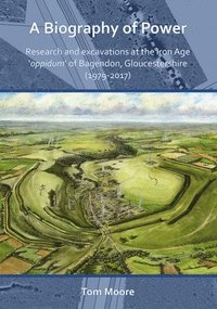 bokomslag Biography of Power: Research and Excavations at the Iron Age 'oppidum' of Bagendon, Gloucestershire (1979-2017)