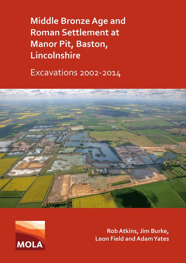 Middle Bronze Age and Roman Settlement at Manor Pit, Baston, Lincolnshire: Excavations 2002-2014 1