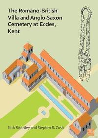bokomslag The Romano-British Villa and Anglo-Saxon Cemetery at Eccles, Kent