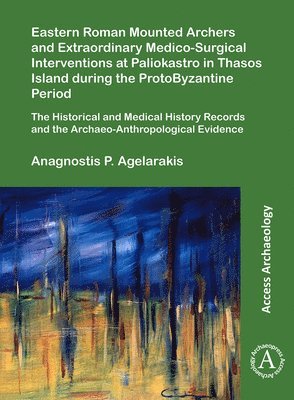 bokomslag Eastern Roman Mounted Archers and Extraordinary Medico-Surgical Interventions at Paliokastro in Thasos Island during the ProtoByzantine Period