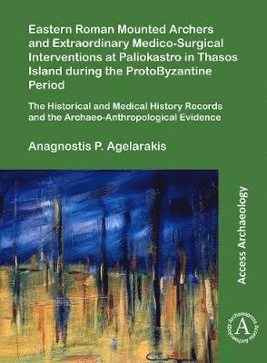 Eastern Roman Mounted Archers and Extraordinary Medico-Surgical Interventions at Paliokastro in Thasos Island during the ProtoByzantine Period 1