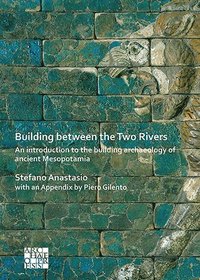 bokomslag Building between the Two Rivers: An Introduction to the Building Archaeology of Ancient Mesopotamia