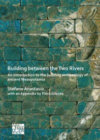 bokomslag Building between the Two Rivers: An Introduction to the Building Archaeology of Ancient Mesopotamia