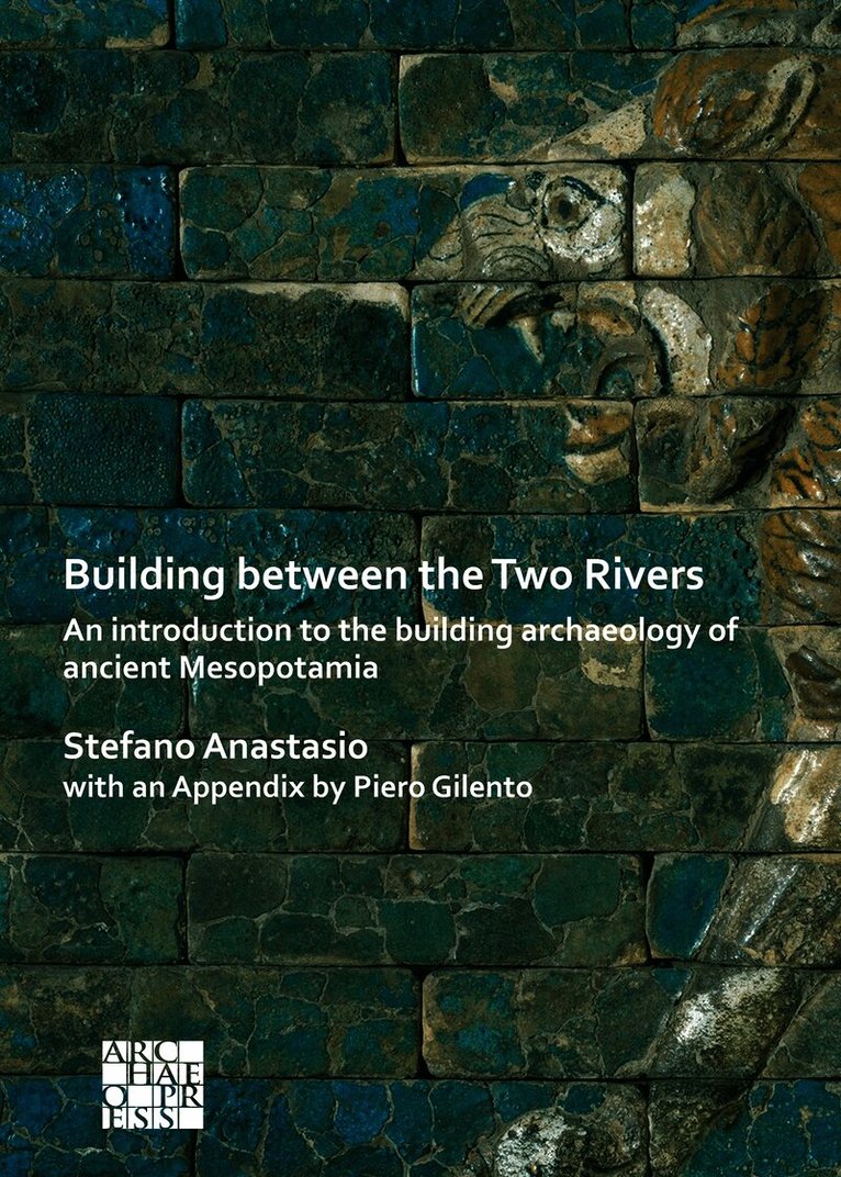 Building between the Two Rivers: An Introduction to the Building Archaeology of Ancient Mesopotamia