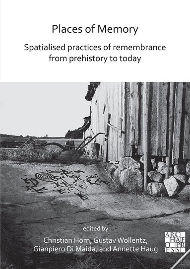 Christian Horn, Gustav Wollentz, Gianpiero Di Maida, Annette Haug - Places of Memory: Spatialised Practices of Remembrance from Prehistory to Today, Häftad