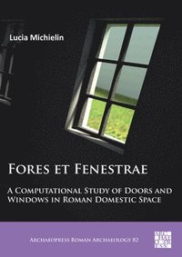 bokomslag Fores et Fenestrae: A Computational Study of Doors and Windows in Roman Domestic Space