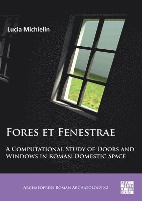 Lucia Michielin - Fores et Fenestrae: A Computational Study of Doors and Windows in Roman Domestic Space, Häftad