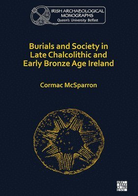 Cormac McSparron - Burials and Society in Late Chalcolithic and Early Bronze Age Ireland, Häftad