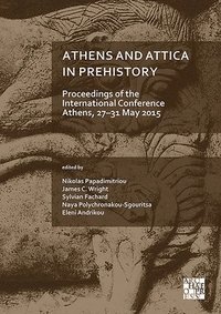 bokomslag Athens and Attica in Prehistory: Proceedings of the International Conference, Athens, 2731 May 2015