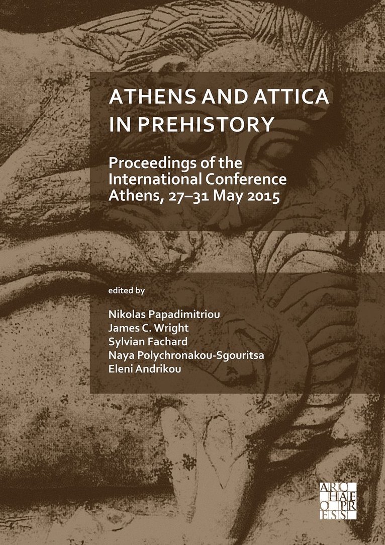 Athens and Attica in Prehistory: Proceedings of the International Conference, Athens, 2731 May 2015 1