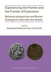bokomslag Experiencing the Frontier and the Frontier of Experience: Barbarian perspectives and Roman strategies to deal with new threats